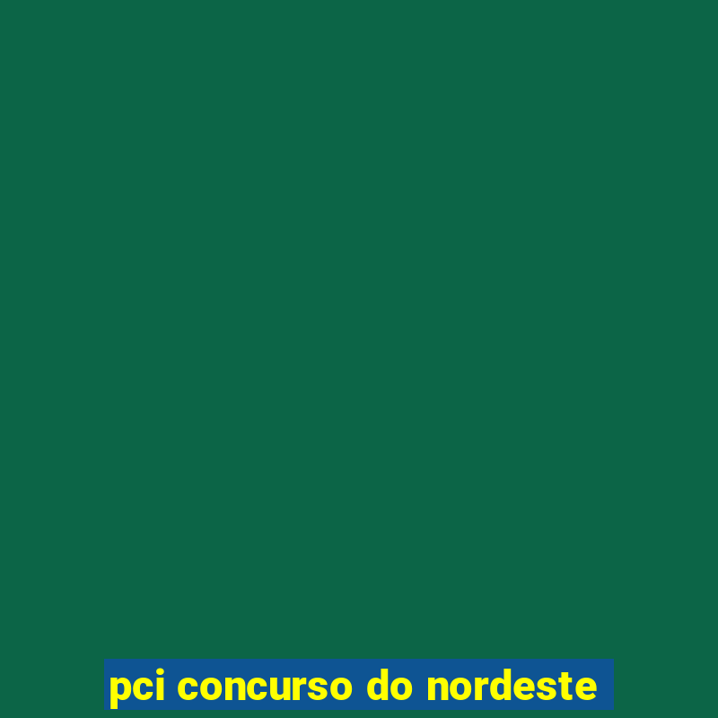 pci concurso do nordeste